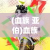 (血族 亚伯)血族亚当的禁忌之爱：身世神秘的伯爵爱上人类女孩的凡人情缘