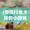 (类似行走大师的小游戏)寻找户外冒险： 探索和行走大师类似的最佳沉浸式游戏体验