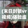 (末日封锁vr视频)体验虚拟真实恐惧，末日封锁VR游戏打造全新生存冒险模式