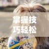 掌握技巧轻松捕获宠物：详细讲解《无双战纪》游戏宠物捕获过程与方法