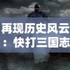 再现历史风云：快打三国志手游全新更新，带你沉浸史诗般的三国人物故事体验