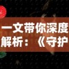 一文带你深度解析：《守护大作战》全面攻略指南，助你轻松过关稳定升级