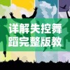 详解失控舞蹈完整版教学：从基础步伐到独特动作一步一步教你成为舞蹈高手