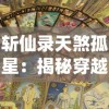 斩仙录天煞孤星：揭秘穿越混沌、挫败仙神，一个孤星如何逆天改命的奇异旅程