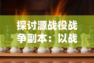 探讨源战役战争副本：以战略选择和角色定位为核心的游戏深度解析