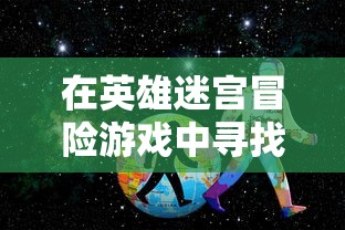 在英雄迷宫冒险游戏中寻找丰富银矿石的秘密之处：以最佳采集路线和挖矿技巧创造财富