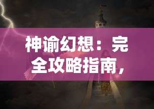 神谕幻想：完全攻略指南，把握关键技巧，带你轻松解锁每一重幻境