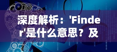 深度解析：'Finder'是什么意思？及其在技术语言和日常生活中的应用解读