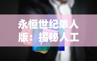 永恒世纪单人版：揭秘人工智能技术对传统游戏体验改革的深入研究