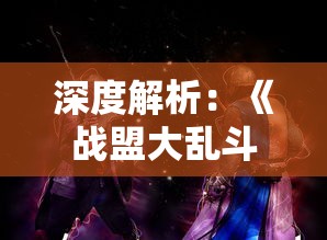 深度解析：《战盟大乱斗》攻略超级详细，全面探讨角色成长策略和实战技巧，帮你轻松玩转游戏世界