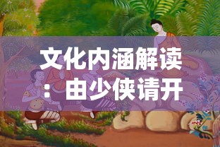 文化内涵解读：由少侠请开恩百科看中国传统武侠与当代社会价值观的交融