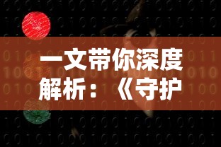 一文带你深度解析：《守护大作战》全面攻略指南，助你轻松过关稳定升级