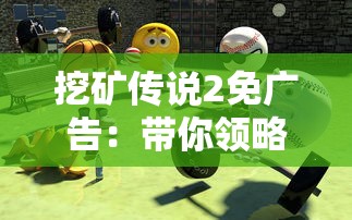 挖矿传说2免广告：带你领略真实挖矿乐趣的特色游戏，绝无广告干扰，尽享纯粹挖掘乐趣