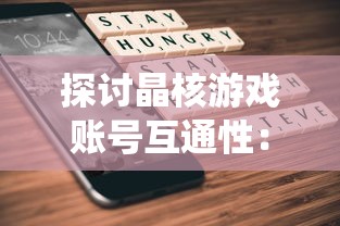 探讨晶核游戏账号互通性:安卓和苹果系统用户能否实现游戏数据共享? 探讨晶核游戏账号互通性:安卓和苹果系统用户能否实现游戏数据共享?