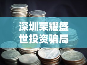 深圳荣耀盛世投资骗局揭秘:投资者梦想破灭引发社会关注与反思 深圳荣耀盛世投资骗局揭秘:投资者梦想破灭引发社会关注与反思