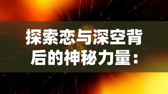 探索恋与深空背后的神秘力量：揭秘这款引领潮流的游戏是哪家公司的杰作