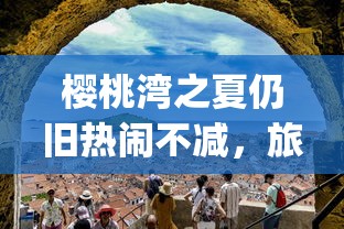 樱桃湾之夏仍旧热闹不减，旅游休闲新体验：运动设施、海滨party还能玩吗？