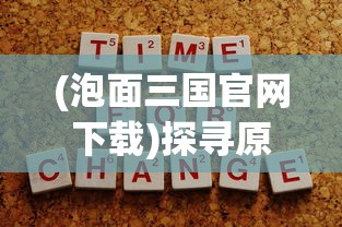 (泡面三国官网下载)探寻原因：泡面三国突然下架背后的市场策略和玩家反馈影响