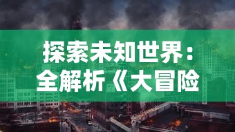 探索未知世界：全解析《大冒险家2006》百度云资源获取方法与观影体验分享