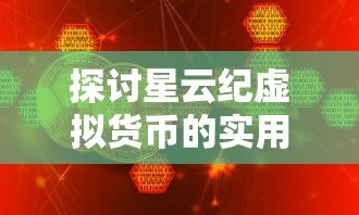 探讨星云纪虚拟货币的实用价值：我们能否将星云纪进行提现操作?