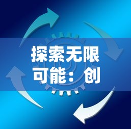 探索无限可能：创造者大陆手游全新更新带来的创新变革与玩家互动体验提升