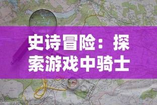 史诗冒险：探索游戏中骑士与剑的模拟战斗和复杂战略的独特结合